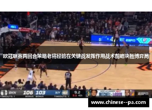 欧冠联赛两回合策略老将经验在关键战发挥作用战术前瞻决胜博弈局