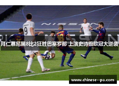 拜仁慕尼黑8比2狂胜巴塞罗那 上演史诗级欧冠大逆袭