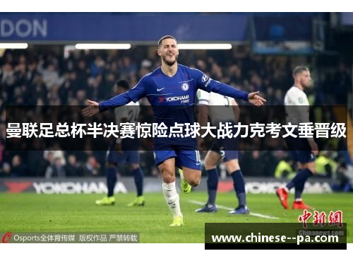 曼联足总杯半决赛惊险点球大战力克考文垂晋级 曼联足总杯半决赛惊险点球大战力克考文垂晋级
