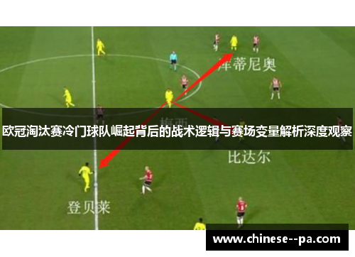 欧冠淘汰赛冷门球队崛起背后的战术逻辑与赛场变量解析深度观察