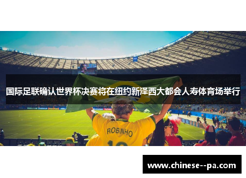 国际足联确认世界杯决赛将在纽约新泽西大都会人寿体育场举行